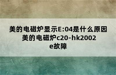 美的电磁炉显示E:04是什么原因 美的电磁炉c20-hk2002e故障